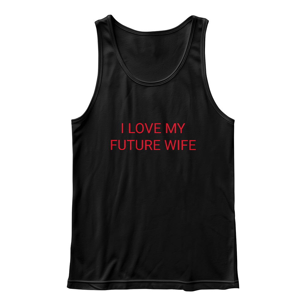 I LOVE MY FUTURE WIFE TANK TOP