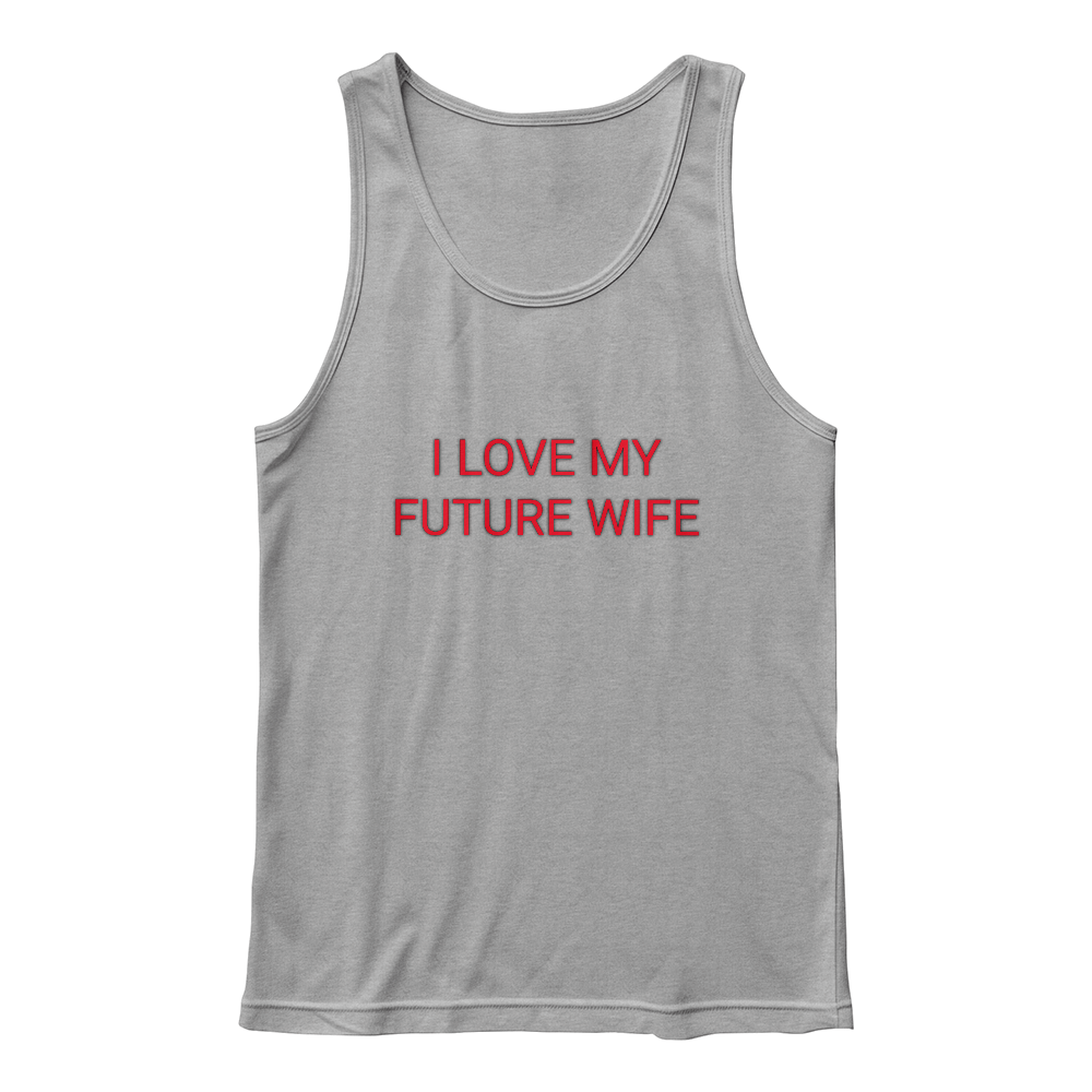 I LOVE MY FUTURE WIFE TANK TOP